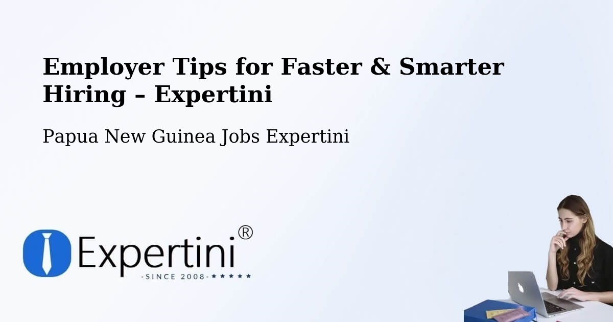 Employer Tips for Hiring & Recruitment – Wau - Wau, Papua New Guinea Jobs Expertini