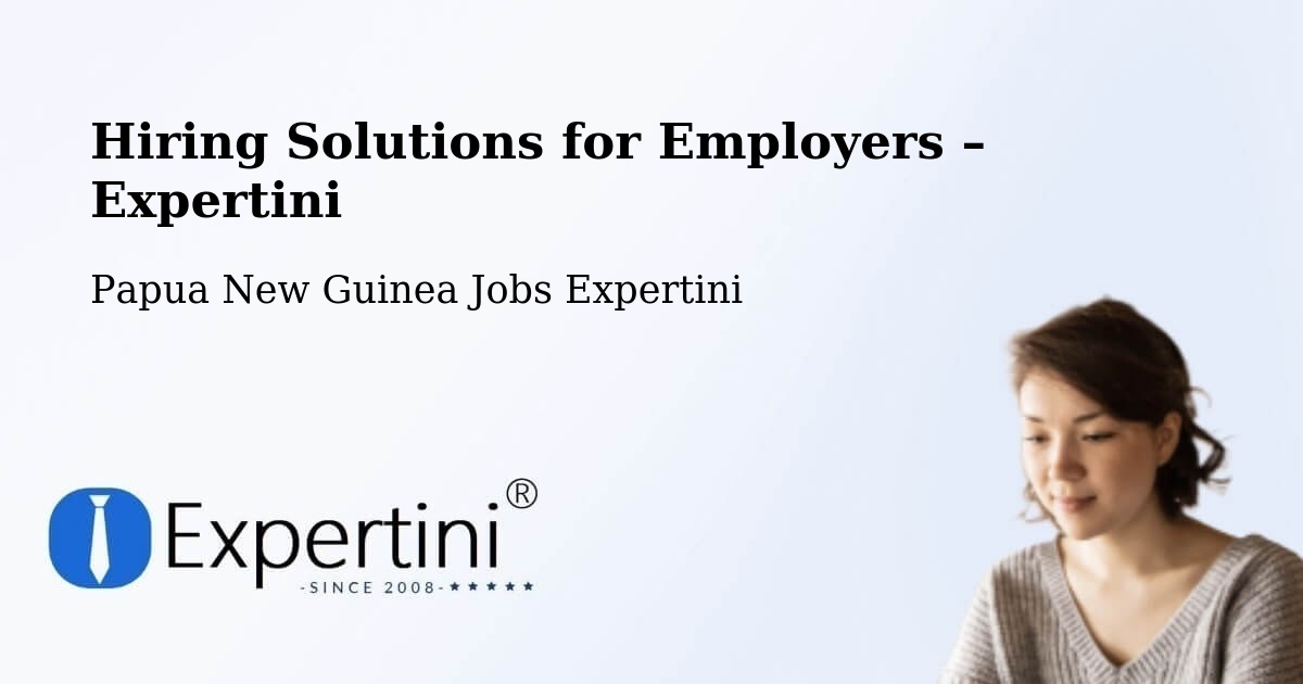Hiring Solutions for Employers in Wau - Wau, Papua New Guinea Jobs Expertini